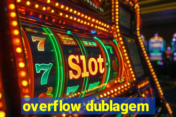 overflow dublagem